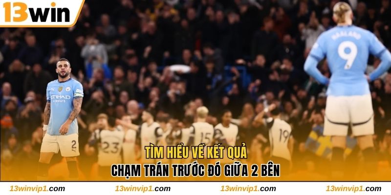 Tìm hiểu về kết quả chạm trán trước đó giữa 2 bên